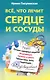Все, что лечит сердце и сосуды. Лучшие народные рецепты,исцеляющее питаниеи диета,гимнастика,йога - фото 1