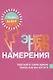 Энергия намерения. Сделайте свою жизнь такой, как вы хотите - фото 1