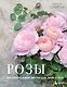 Розы. Восхитительные цветы для дома и сада - фото 1