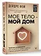 МОЕ ТЕЛО – МОЙ ДОМ.  Телесная осознанность для исцеления травм и работы с разрушающими эмоциями - фото 3