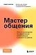 Мастер общения. Полное руководство по эффективной коммуникации в жизни и на работе - фото 1