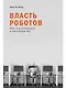 Власть роботов: Как подготовиться к неизбежному - фото 1
