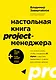 Настольная книга project-менеджера. Что нужно знать, чтобы управлять IT, digital и другими проектами с учетом российских реалий - фото 1