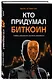 Кто придумал Биткоин. Тайна личности Сатоси Накамото - фото 3