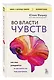 Во власти чувств. Как они рождаются и как взять их под контроль - фото 3