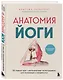 Анатомия йоги. 50 главных асан с анатомическими иллюстрациями, для начинающих и продвинутых - фото 3