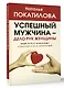 Успешный мужчина - дело рук женщины. Твой путь к женскому счастью и благополучию - фото 3
