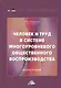 Человек и труд в системе многоуровневого общественного воспроизводства. Монография - фото 1