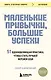 Маленькие привычки, большие успехи: 51 вдохновляющая практика, чтобы стать лучшей версией себя - фото 1