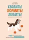 Хвалить! Кормить! Любить! Обаятельное пособие по воспитанию счастливой собаки - фото 1