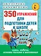 350 упражнений для подготовки детей к школе: игры, задачи, основы письма и рисования - фото 1