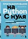 Программирование на Python с нуля. Учимся думать как программисты, осваиваем логику языка и пишем первый код! - фото 3