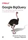Google BigQuery. Всё о хранилищах данных, аналитике и машинном обучении - фото 1