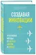 Создавая инновации. Креативные методы от Netflix, Amazon и Google - фото 3