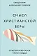 Смысл христианской веры. Ответы на вопросы ума и сердца - фото 1