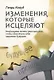 Изменения, которые исцеляют. Необходимо понять свое прошлое, чтобы обеспечить себе здоровое будущее - фото 1