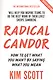 Radical Candor: How to Get What You Want by Saying What You Mean - фото 1