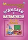 Отдыхаем с математикой: внеклассная работа по математике в 5-11 классах - фото 1