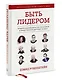 Быть лидером. Правила выдающихся СЕО, политиков и общественных деятелей XXI века - фото 3