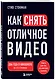 Как снять отличное видео. Книга для тех, кто мечтает снимать (черное оформление) - фото 3