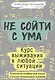 Не сойти с ума. Курс выживания в любой ситуации - фото 1