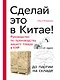 Сделай это в Китае! Руководство по производству вашего товара в КНР: от идеи до партии на складе - фото 1