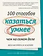 100 способов казаться умнее, чем на самом деле. Без напряга и усилий - фото 1