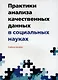 Практики анализа качественных данных в социальных науках. Учебное пособие - фото 1