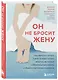 Он не бросит жену. Как перестать тратить время на недоступных, женатых, не готовых к обязательствам мужчин и обрести счастливые отношения - фото 3