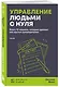 Управление людьми с нуля. Всего 10 навыков, которые сделают вас крутым руководителем - фото 3