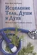 Исцеление Тела, Души и Духа. Введение в антропософскую медицину - фото 1