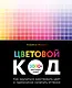 Цветовой код. Как научиться чувствовать цвет и гармонично сочетать оттенки - фото 1