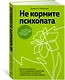 Не кормите психопата. Как восстановиться после нездоровых отношений с нарциссами, социопатами и прочими токсичными людьми - фото 3