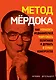 Метод Мердока. Как управлять медиа-империей, уничтожать политиков и держать в страхе конкурентов - фото 1