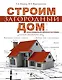 Строим загородный дом. Полное руководство для современного застройщика - фото 1