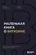 Маленькая книга о биткоине. Для тех, кто хочет опережать, а не догонять рынок - фото 1