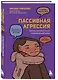 Пассивная агрессия. Тактики противостояния необъявленной войне - фото 3