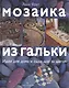 Мозаика из гальки: Идеи для дома и сада: Шаг за шагом - фото 1