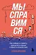Мы справимся. Как победить тревогу, преодолеть кризис и обрести спокойствие - фото 1