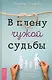 В плену чужой судьбы. Практика системных расстановок - фото 1