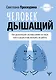 Человек дышащий. Как дыхательная система влияет на наши тело и разум и как улучшить её работу - фото 1