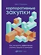 Корпоративные закупки: Как построить эффективную систему закупок в компании - фото 1