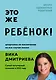 Это же ребенок! Шпаргалки по воспитанию на все случаи жизни - фото 1