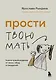 Прости твою мать. Книга-освобождение от вины, обид и ожиданий - фото 1