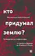 Кто придумал землю? Путеводитель по геофилософии от Делёза и Деррида до Агамбена и Латура - фото 1