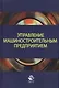 Управление машиностроительным предприятием. Учебное пособие - фото 1