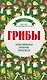 Грибы. Иллюстрированный справочник-определитель - фото 1