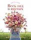 Весь год в цветах. Как выращивать и составлять великолепные букеты в любой сезон - фото 1