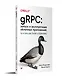 gRPC: запуск и эксплуатация облачных приложений. Go и Java для Docker и Kubernetes - фото 2