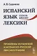 Испанский язык сквозь призму лексики. Проблемы испанской и испанско-русской лексикографии - фото 1